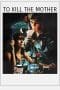 Nonton film To Kill the Mother (2022) terbaru di Dutamovie21 Nonton film To Kill the Mother (2022) terbaru di Dutamovie21